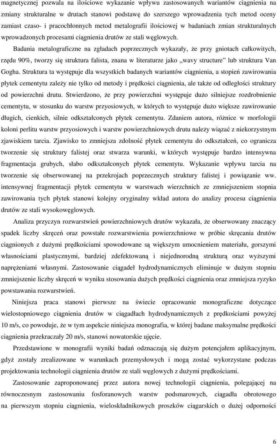 Badania metalograficzne na zgładach poprzecznych wykazały, że przy gniotach całkowitych, rzędu 90%, tworzy się struktura falista, znana w literaturze jako wavy structure lub struktura Van Gogha.