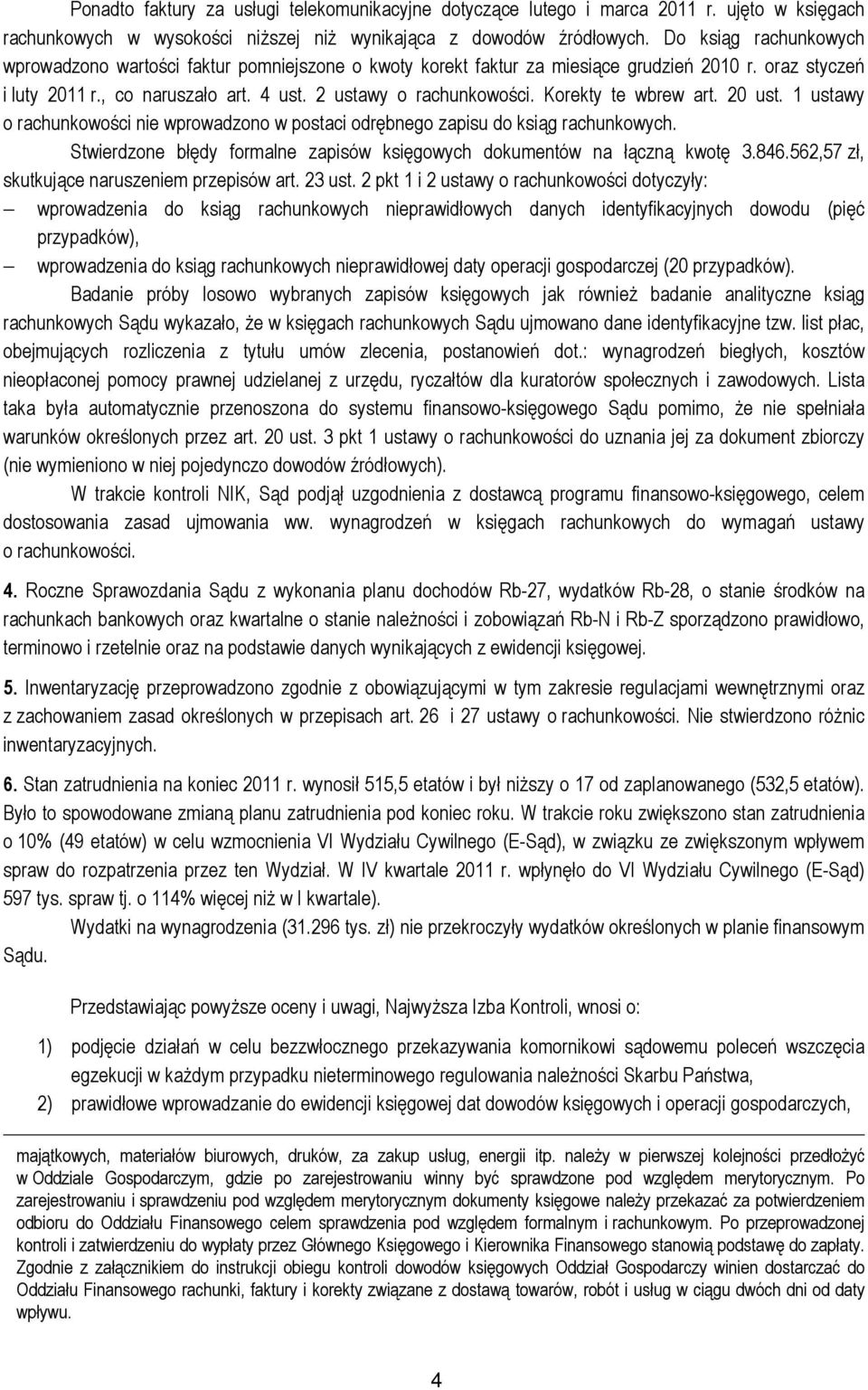 Korekty te wbrew art. 20 ust. 1 ustawy o rachunkowości nie wprowadzono w postaci odrębnego zapisu do ksiąg rachunkowych. Stwierdzone błędy formalne zapisów księgowych dokumentów na łączną kwotę 3.846.