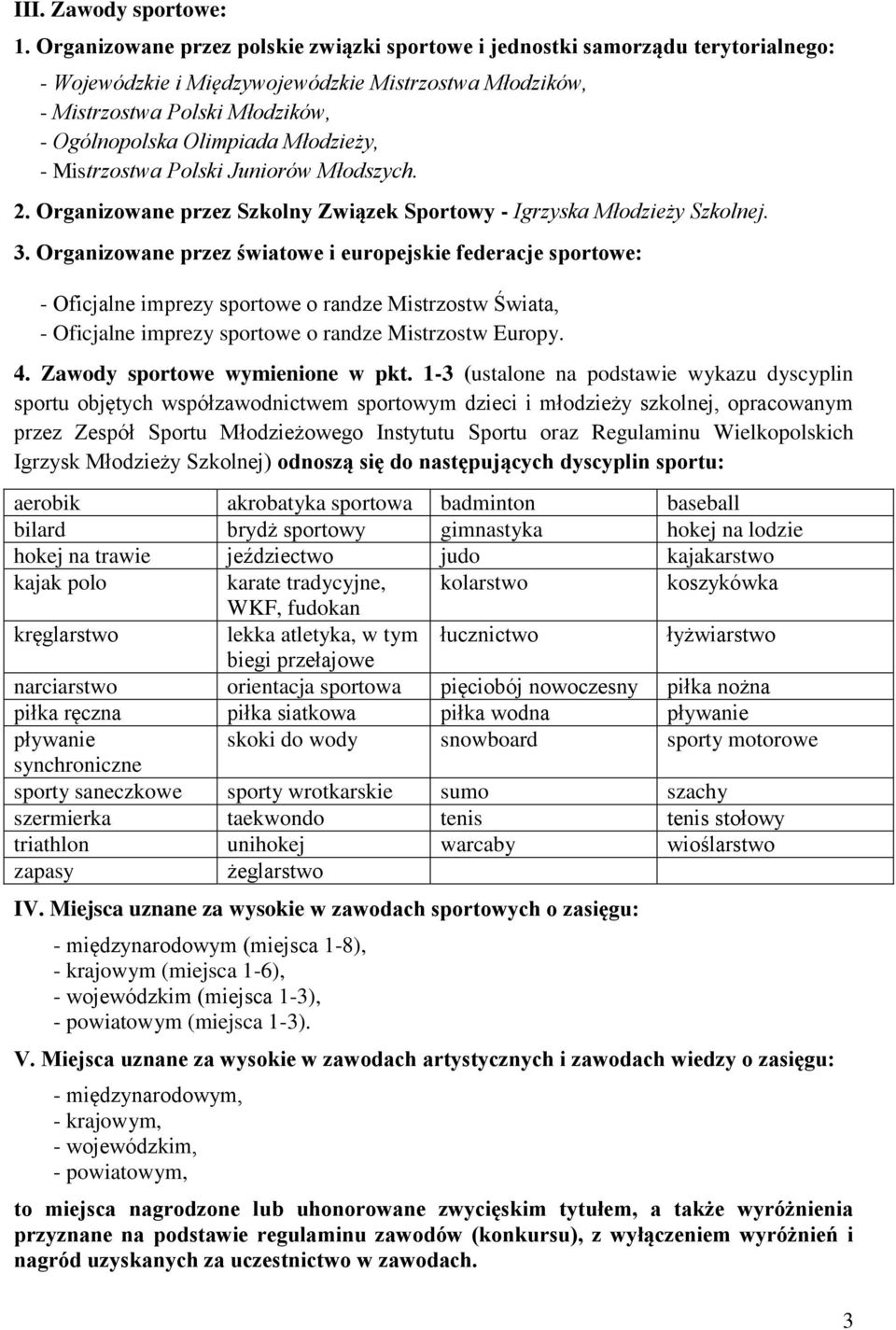 Mistrzostwa Polski Juniorów Młodszych. 2. Organizowane przez Szkolny Związek Sportowy - Igrzyska Młodzieży Szkolnej. 3.