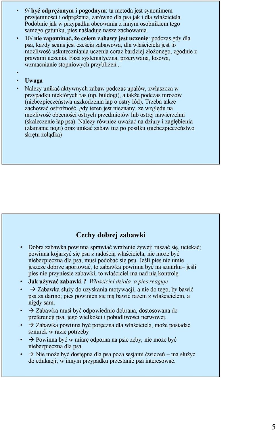 10/ nie zapominać, że celem zabawy jest uczenie: podczas gdy dla psa, każdy seans jest częścią zabawową, dla właściciela jest to możliwość uskuteczniania uczenia coraz bardziej złożonego, zgodnie z