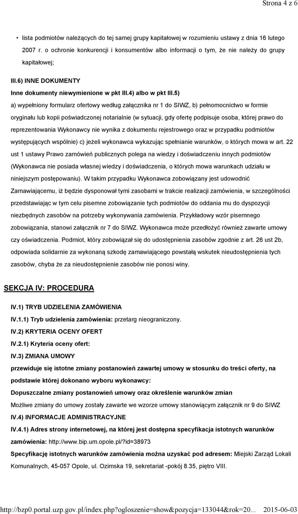 5) a) wypełniony formularz ofertowy według załącznika nr 1 do SIWZ, b) pełnomocnictwo w formie oryginału lub kopii poświadczonej notarialnie (w sytuacji, gdy ofertę podpisuje osoba, której prawo do