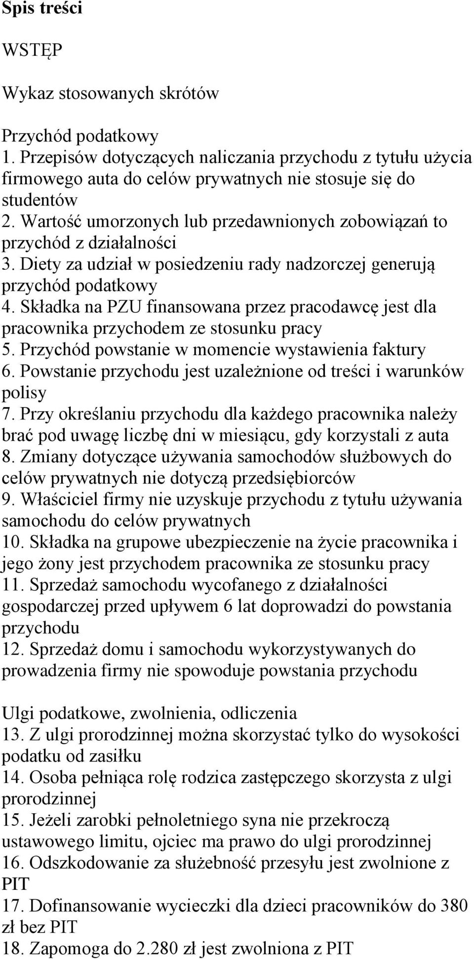 Składka na PZU finansowana przez pracodawcę jest dla pracownika przychodem ze stosunku pracy 5. Przychód powstanie w momencie wystawienia faktury 6.