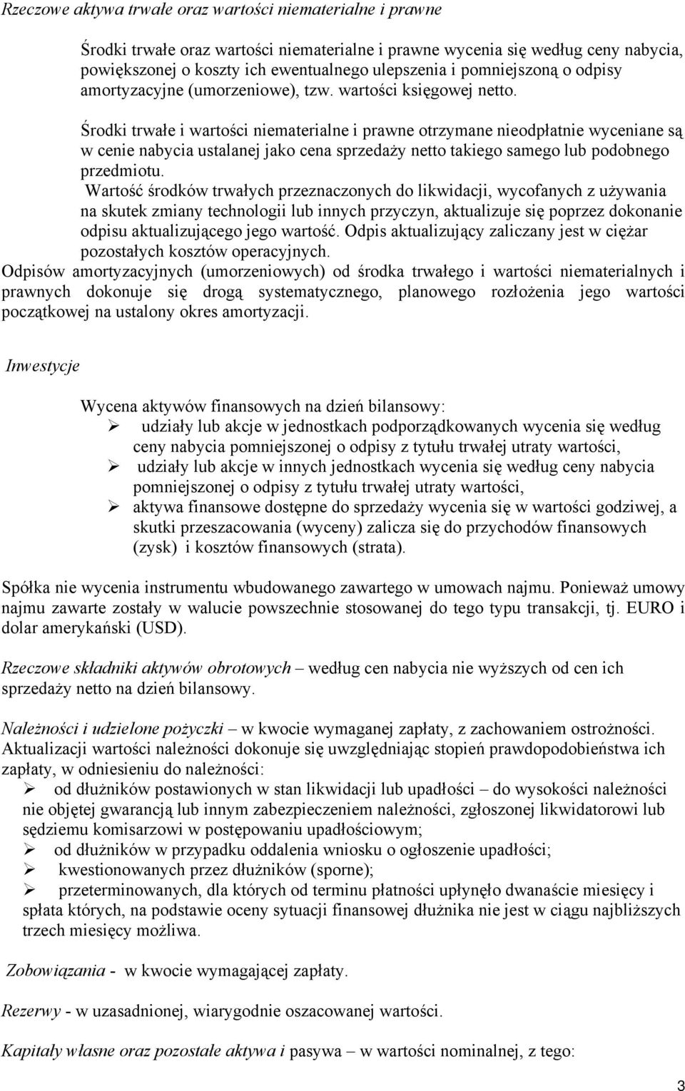 Środki trwałe i wartości niematerialne i prawne otrzymane nieodpłatnie wyceniane są w cenie nabycia ustalanej jako cena sprzedaży netto takiego samego lub podobnego przedmiotu.
