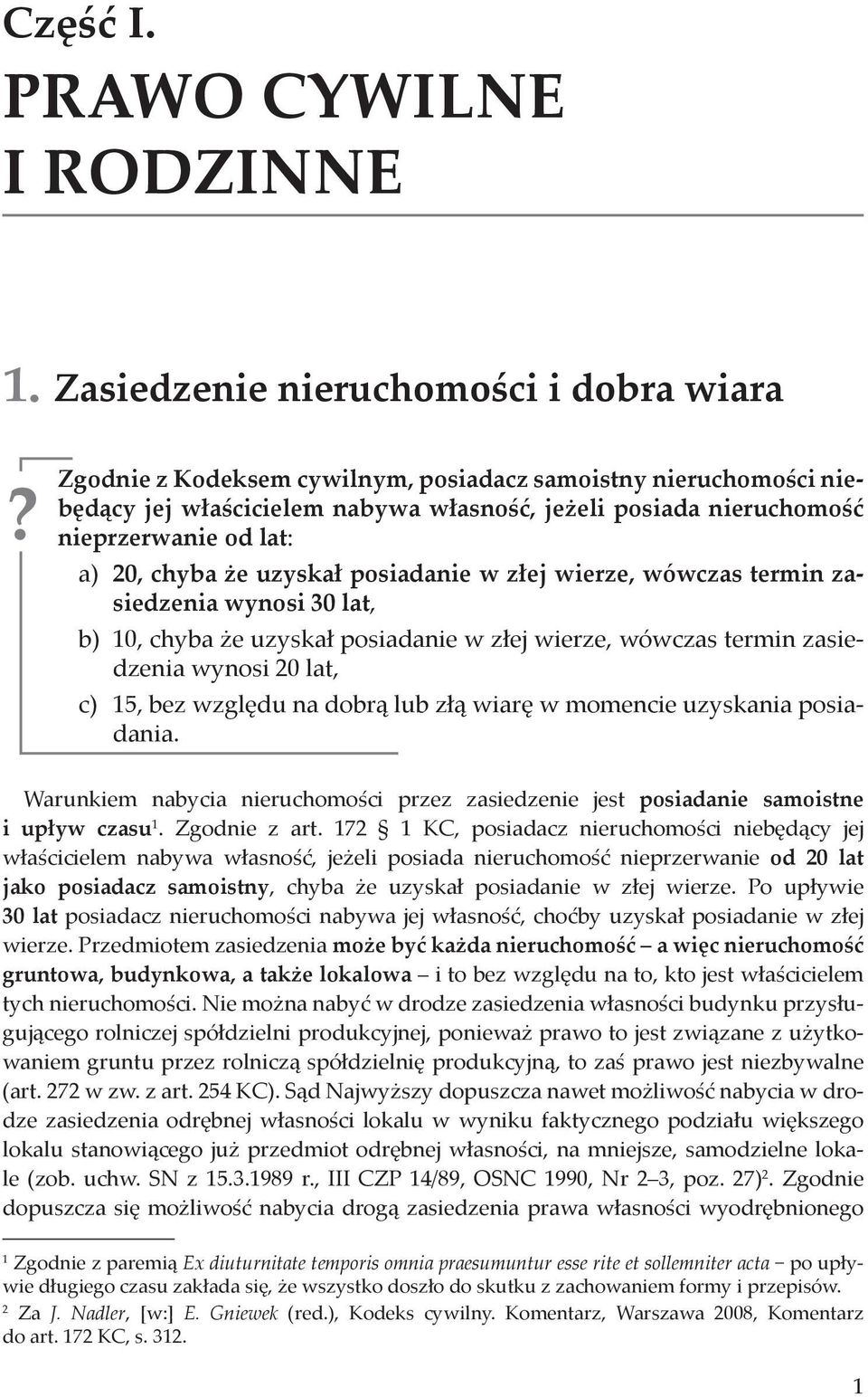 20, chyba że uzyskał posiadanie w złej wierze, wówczas termin zasiedzenia wynosi 30 lat, b) 10, chyba że uzyskał posiadanie w złej wierze, wówczas termin zasiedzenia wynosi 20 lat, c) 15, bez względu