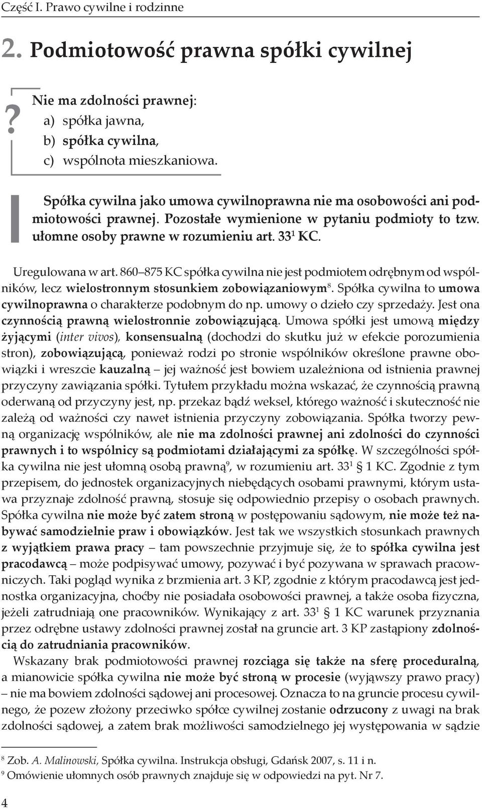 860 875 KC spółka cywilna nie jest podmiotem odrębnym od wspólników, lecz wielostronnym stosunkiem zobowiązaniowym 8. Spółka cywilna to umowa cywilnoprawna o charakterze podobnym do np.