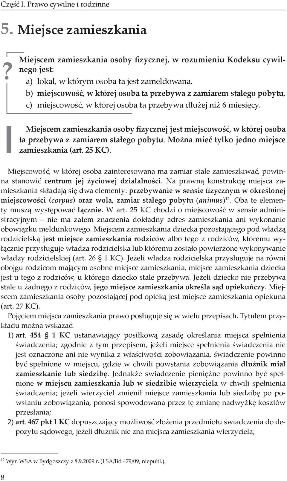 stałego pobytu, c) miejscowość, w której osoba ta przebywa dłużej niż 6 miesięcy. Miejscem zamieszkania osoby fizycznej jest miejscowość, w której osoba ta przebywa z zamiarem stałego pobytu.