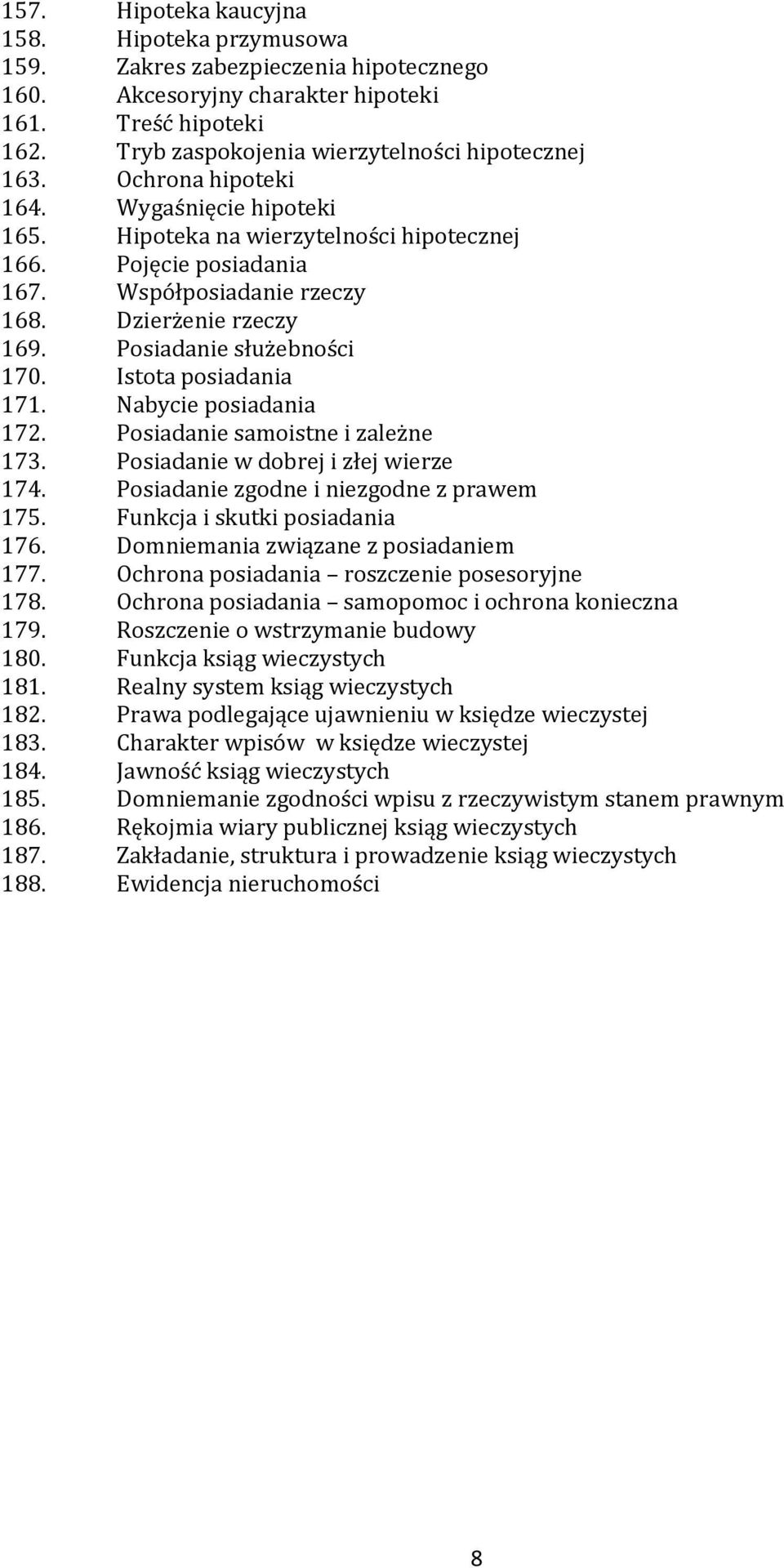 Istota posiadania 171. Nabycie posiadania 172. Posiadanie samoistne i zależne 173. Posiadanie w dobrej i złej wierze 174. Posiadanie zgodne i niezgodne z prawem 175. Funkcja i skutki posiadania 176.