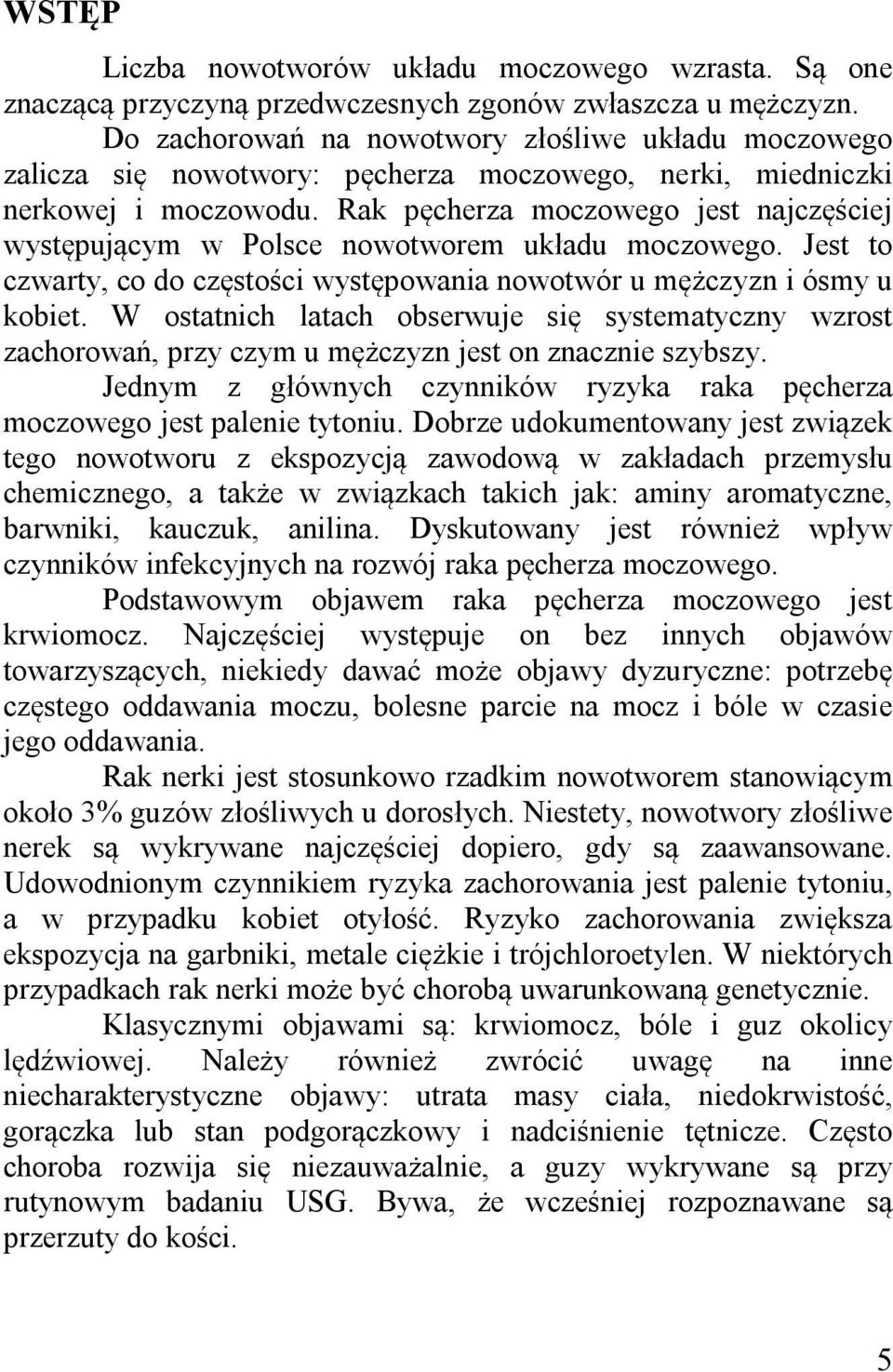 Rak pęcherza moczowego jest najczęściej występującym w Polsce nowotworem układu moczowego. Jest to czwarty, co do częstości występowania nowotwór u mężczyzn i ósmy u kobiet.