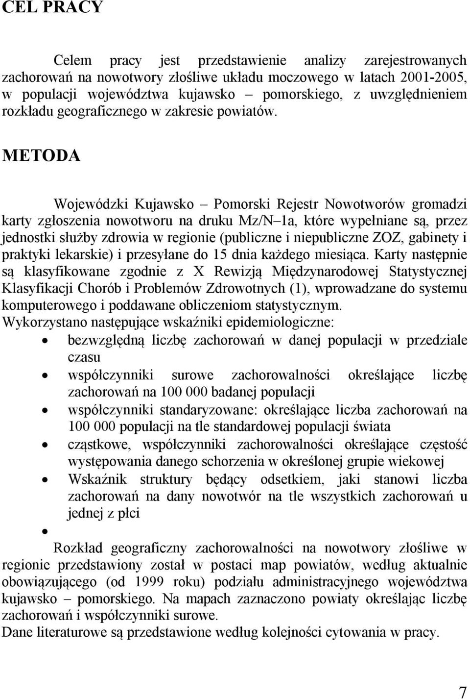 METODA Wojewódzki Kujawsko Pomorski Rejestr Nowotworów gromadzi karty zgłoszenia nowotworu na druku Mz/N 1a, które wypełniane są, przez jednostki służby zdrowia w regionie (publiczne i niepubliczne