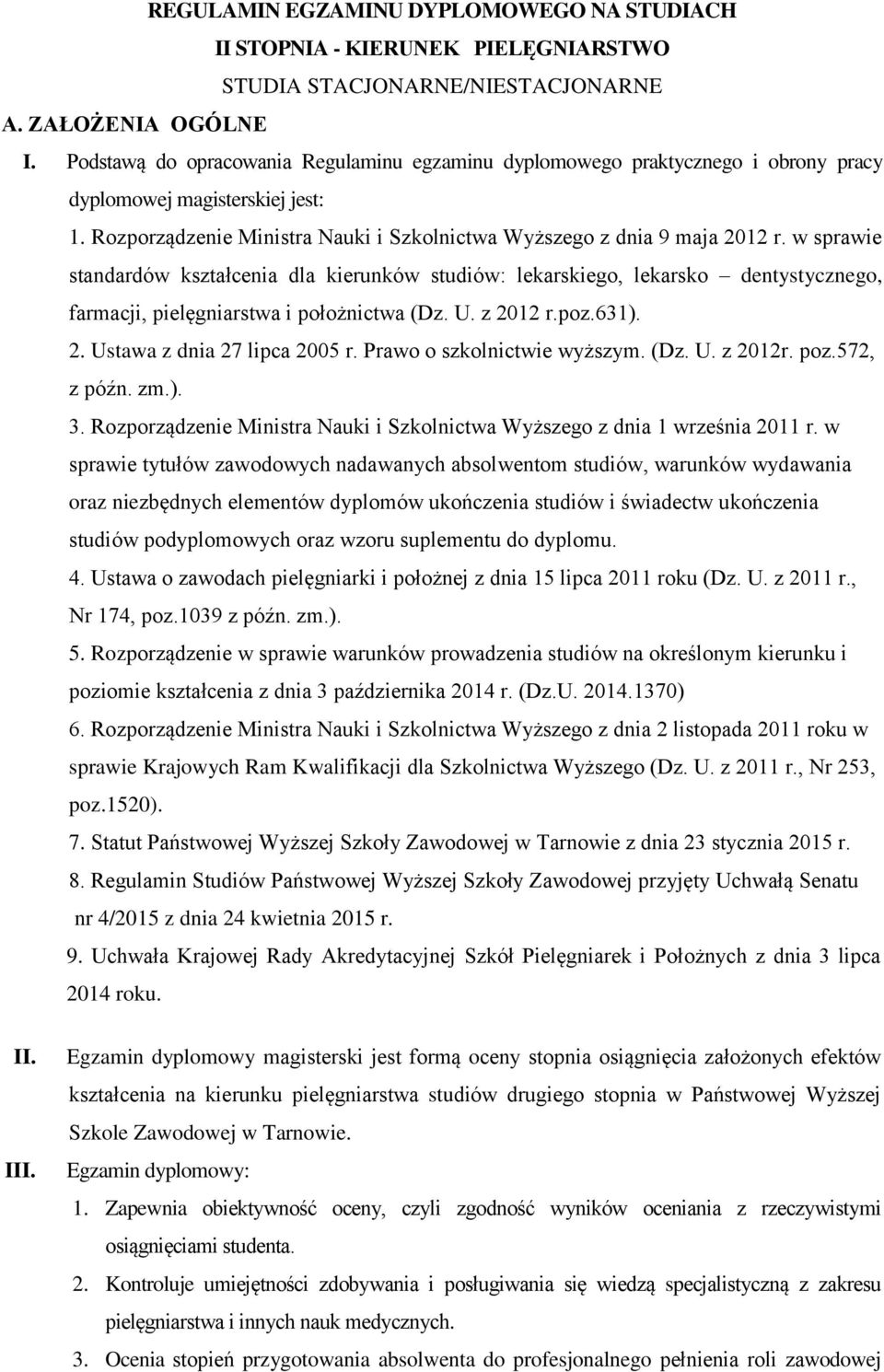 w sprawie standardów kształcenia dla kierunków studiów: lekarskiego, lekarsko dentystycznego, farmacji, pielęgniarstwa i położnictwa (Dz. U. z 2012 r.poz.631). 2. Ustawa z dnia 27 lipca 2005 r.