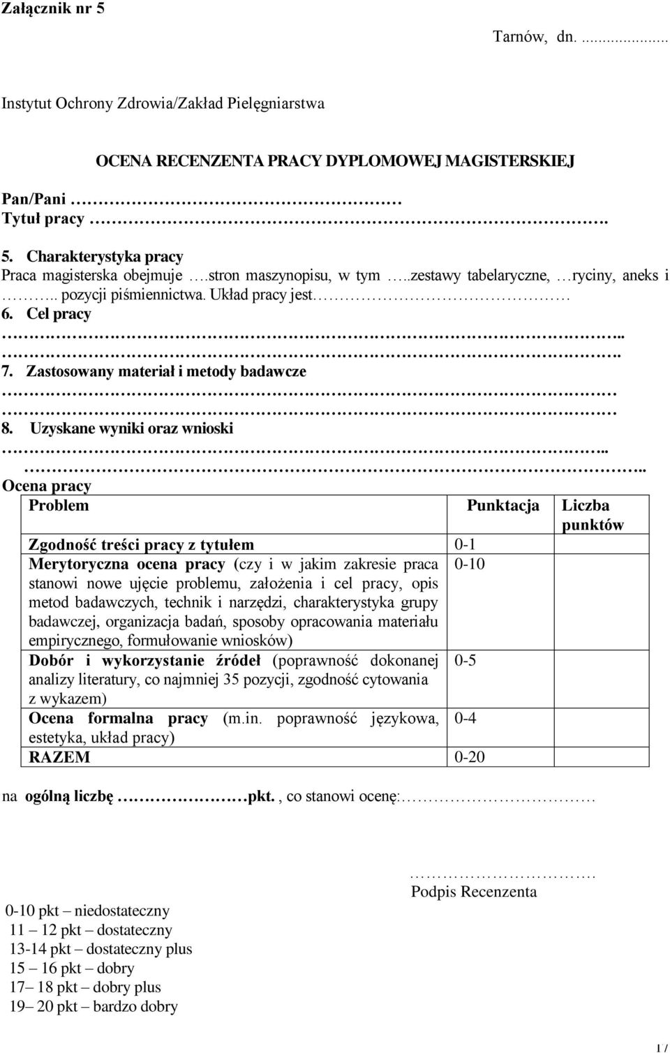 ... Ocena pracy Problem Punktacja Liczba punktów Zgodność treści pracy z tytułem 0-1 Merytoryczna ocena pracy (czy i w jakim zakresie praca 0-10 stanowi nowe ujęcie problemu, założenia i cel pracy,