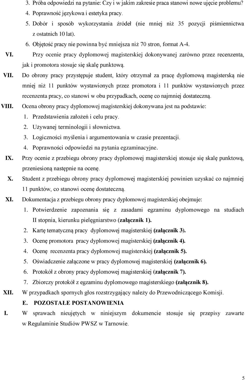 Przy ocenie pracy dyplomowej magisterskiej dokonywanej zarówno przez recenzenta, jak i promotora stosuje się skalę punktową. VII.