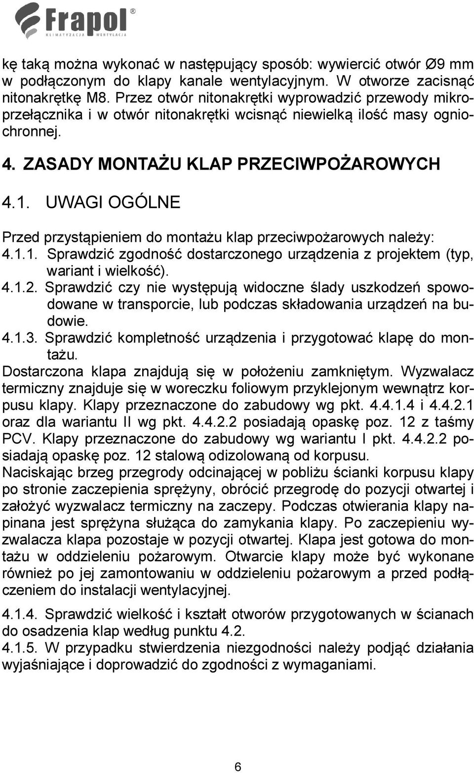 UWAGI OGÓLNE Przed przystąpieniem do montażu klap przeciwpożarowych należy: 4.1.1. Sprawdzić zgodność dostarczonego urządzenia z projektem (typ, wariant i wielkość). 4.1.2.