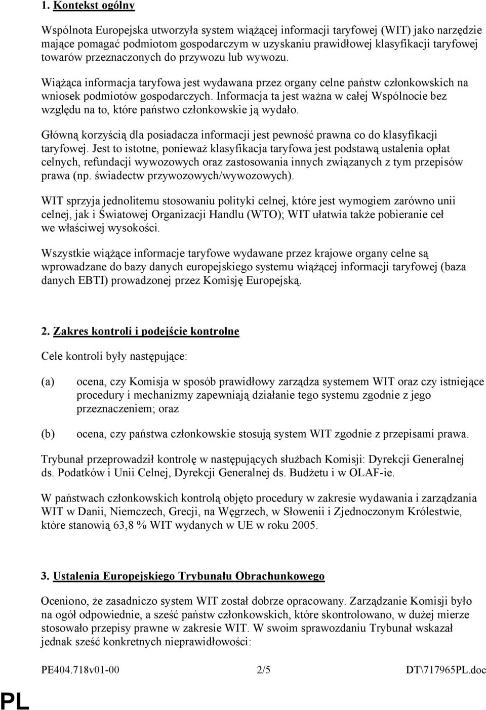 Informacja ta jest ważna w całej Wspólnocie bez względu na to, które państwo członkowskie ją wydało. Główną korzyścią dla posiadacza informacji jest pewność prawna co do klasyfikacji taryfowej.