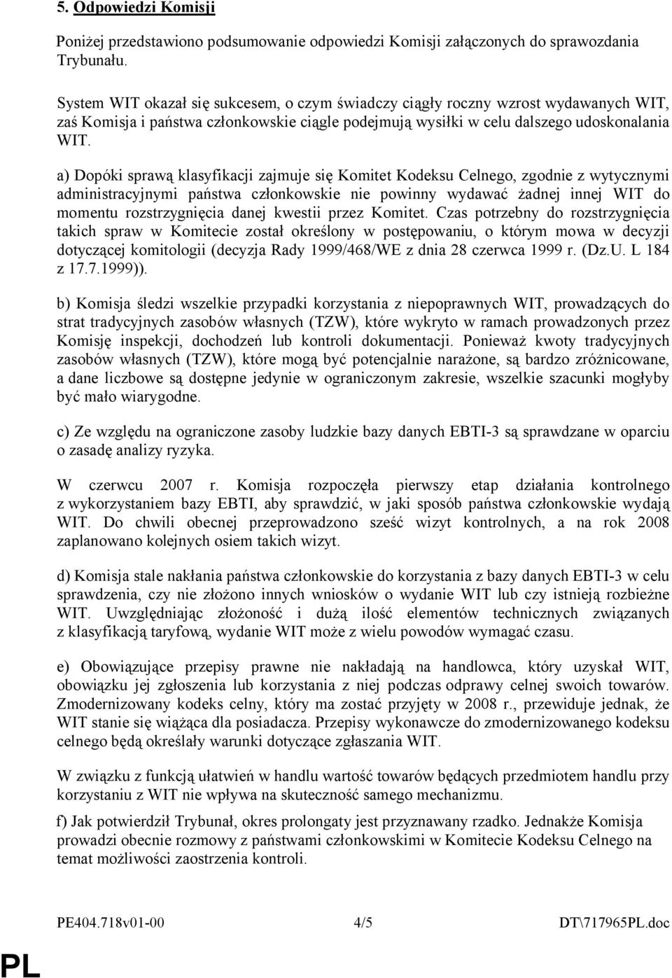 a) Dopóki sprawą klasyfikacji zajmuje się Komitet Kodeksu Celnego, zgodnie z wytycznymi administracyjnymi państwa członkowskie nie powinny wydawać żadnej innej WIT do momentu rozstrzygnięcia danej