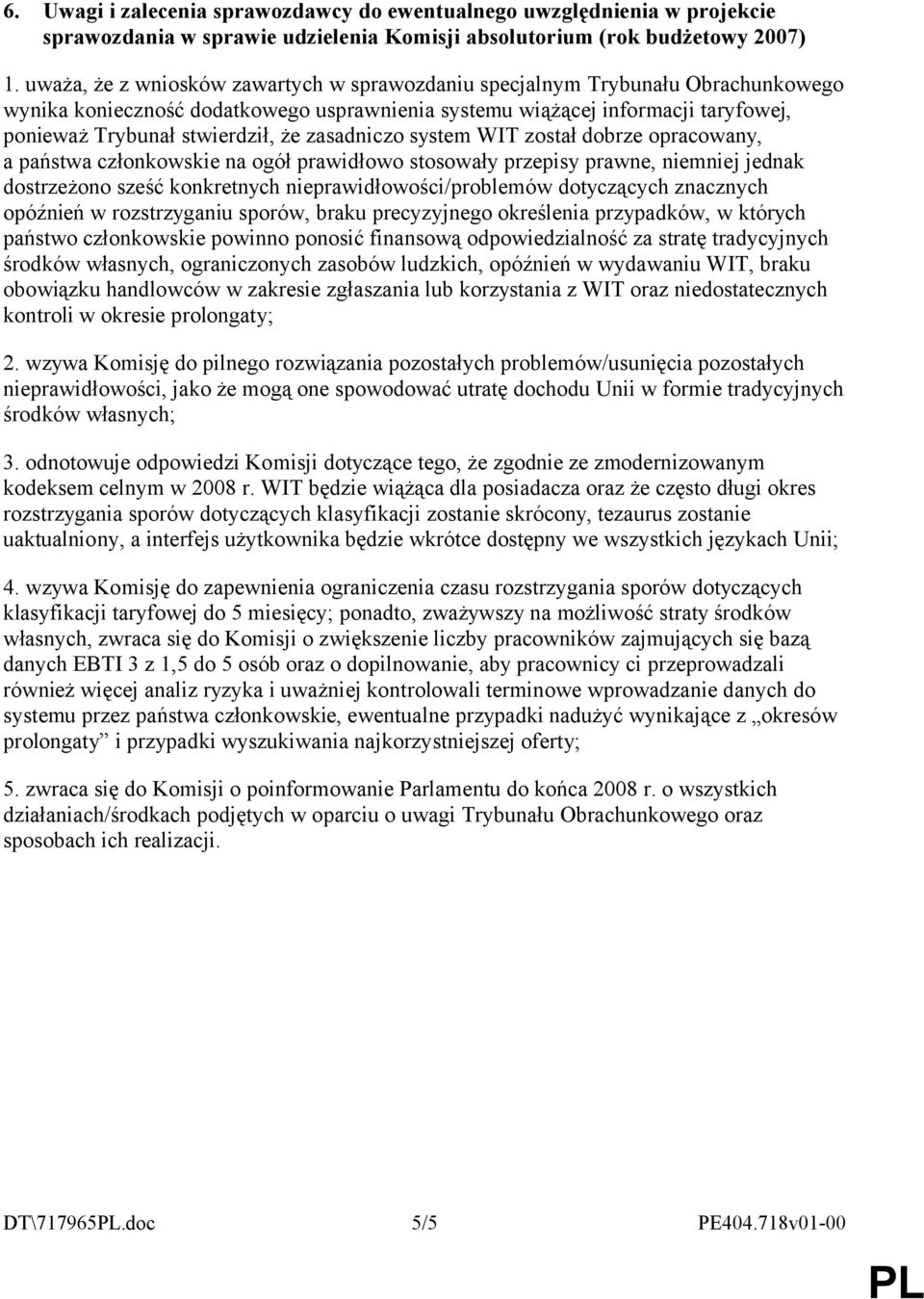 zasadniczo system WIT został dobrze opracowany, a państwa członkowskie na ogół prawidłowo stosowały przepisy prawne, niemniej jednak dostrzeżono sześć konkretnych nieprawidłowości/problemów