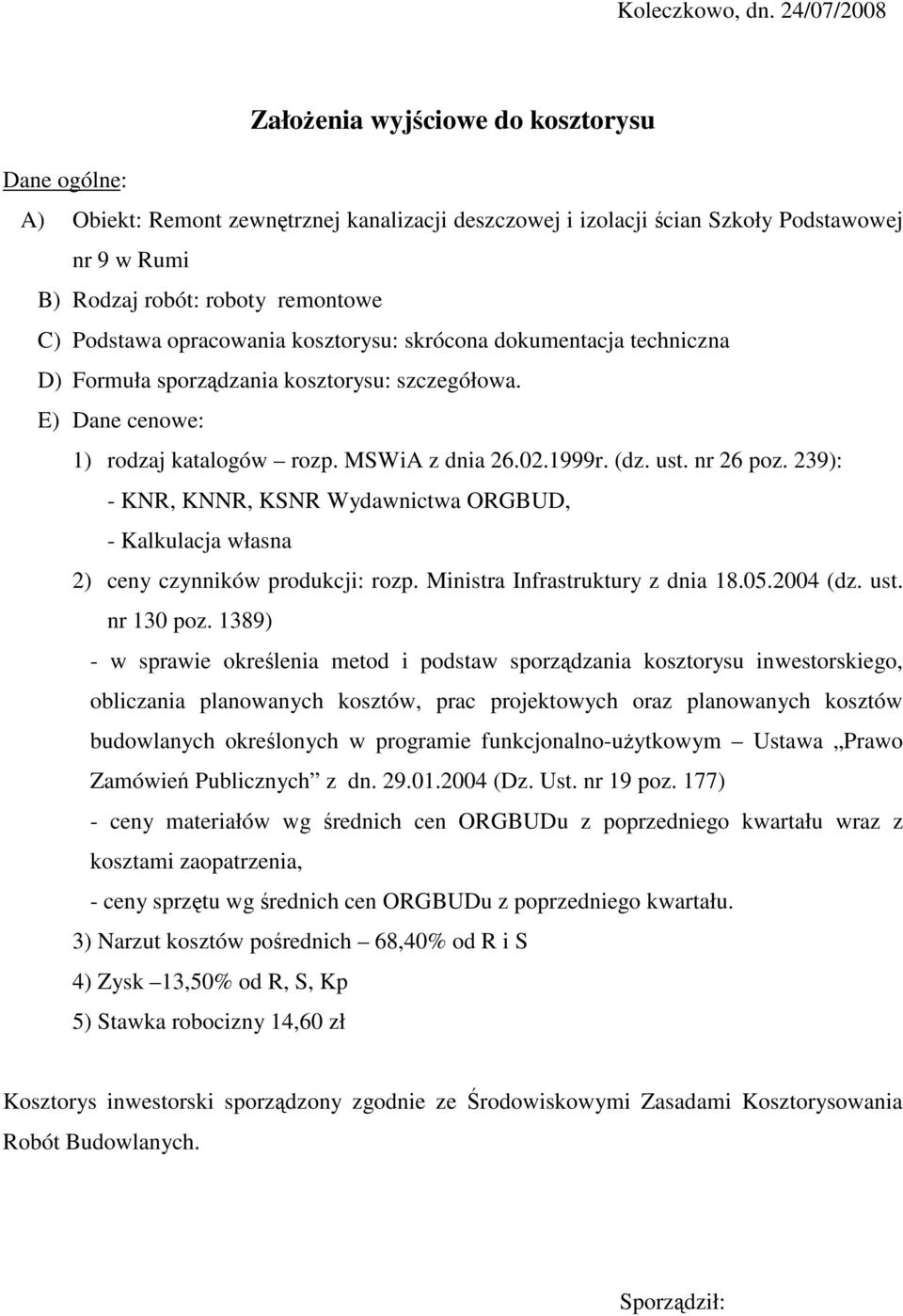 Podstawa opracowania kosztorysu: skrócona dokumentacja techniczna D) Formuła sporzdzania kosztorysu: szczegółowa. E) Dane cenowe: 1) rodzaj katalogów rozp. MSWiA z dnia 26.02.1999r. (dz. ust.
