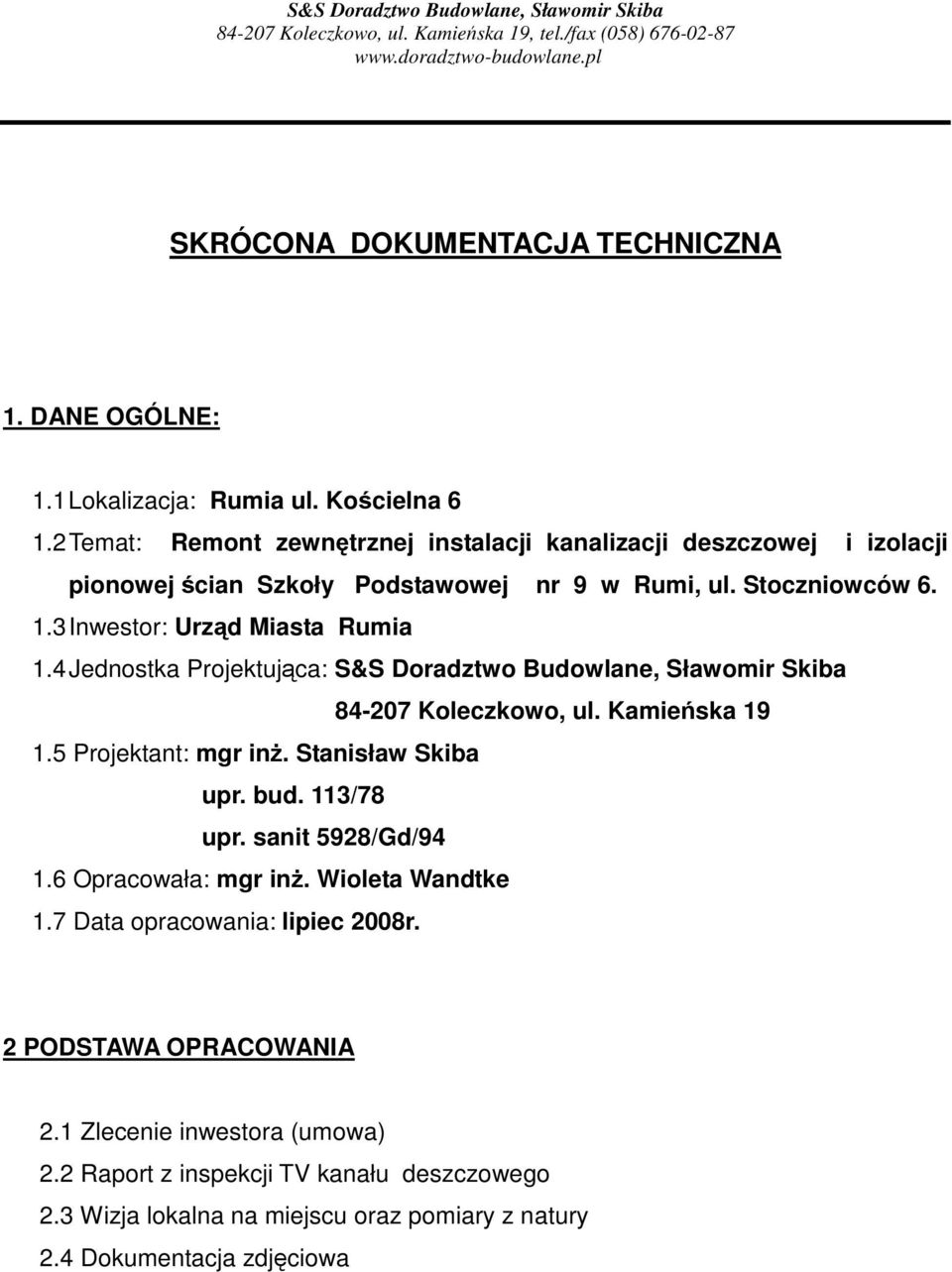 4 Jednostka Projektujca: S&S Doradztwo Budowlane, Sławomir Skiba 84-207 Koleczkowo, ul. Kamieska 19 1.5 Projektant: mgr in. Stanisław Skiba upr. bud. 113/78 upr. sanit 5928/Gd/94 1.