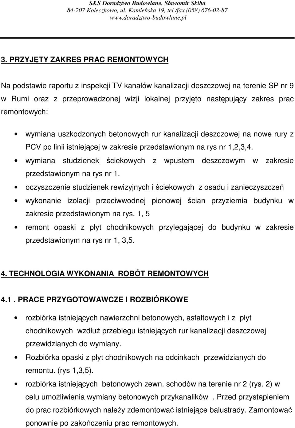 remontowych: wymiana uszkodzonych betonowych rur kanalizacji deszczowej na nowe rury z PCV po linii istniejcej w zakresie przedstawionym na rys nr 1,2,3,4.