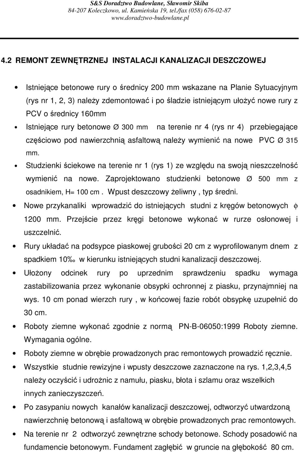 PCV o rednicy 160mm Istniejce rury betonowe Ø 300 mm na terenie nr 4 (rys nr 4) przebiegajce czciowo pod nawierzchni asfaltow naley wymieni na nowe PVC Ø 315 mm.