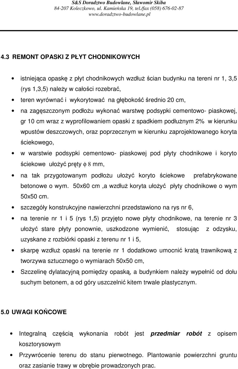 na zagszczonym podłou wykona warstw podsypki cementowo- piaskowej, gr 10 cm wraz z wyprofilowaniem opaski z spadkiem podłunym 2% w kierunku wpustów deszczowych, oraz poprzecznym w kierunku