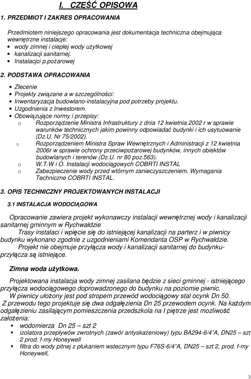 Instalacjci p.poŝarowej 2. PODSTAWA OPRACOWANIA Zlecenie Projekty związane a w szczególności: Inwentaryzacja budowlano-instalacyjna pod potrzeby projektu. Uzgodnienia z Inwestorem.