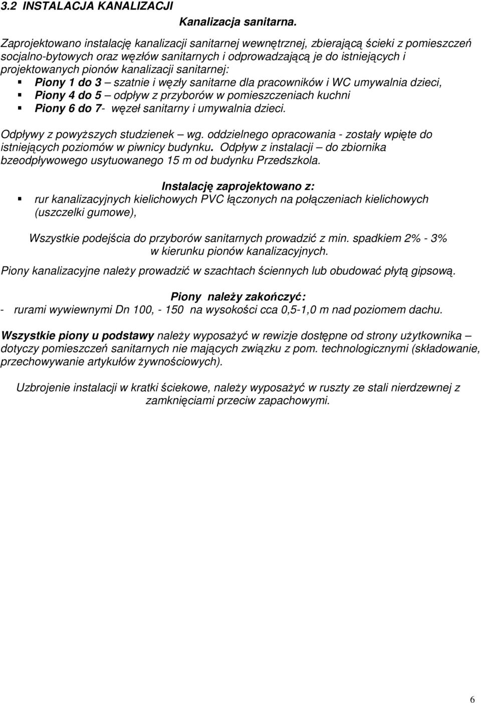 kanalizacji sanitarnej: Piony 1 do 3 szatnie i węzły sanitarne dla pracowników i WC umywalnia dzieci, Piony 4 do 5 odpływ z przyborów w pomieszczeniach kuchni Piony 6 do 7- węzeł sanitarny i