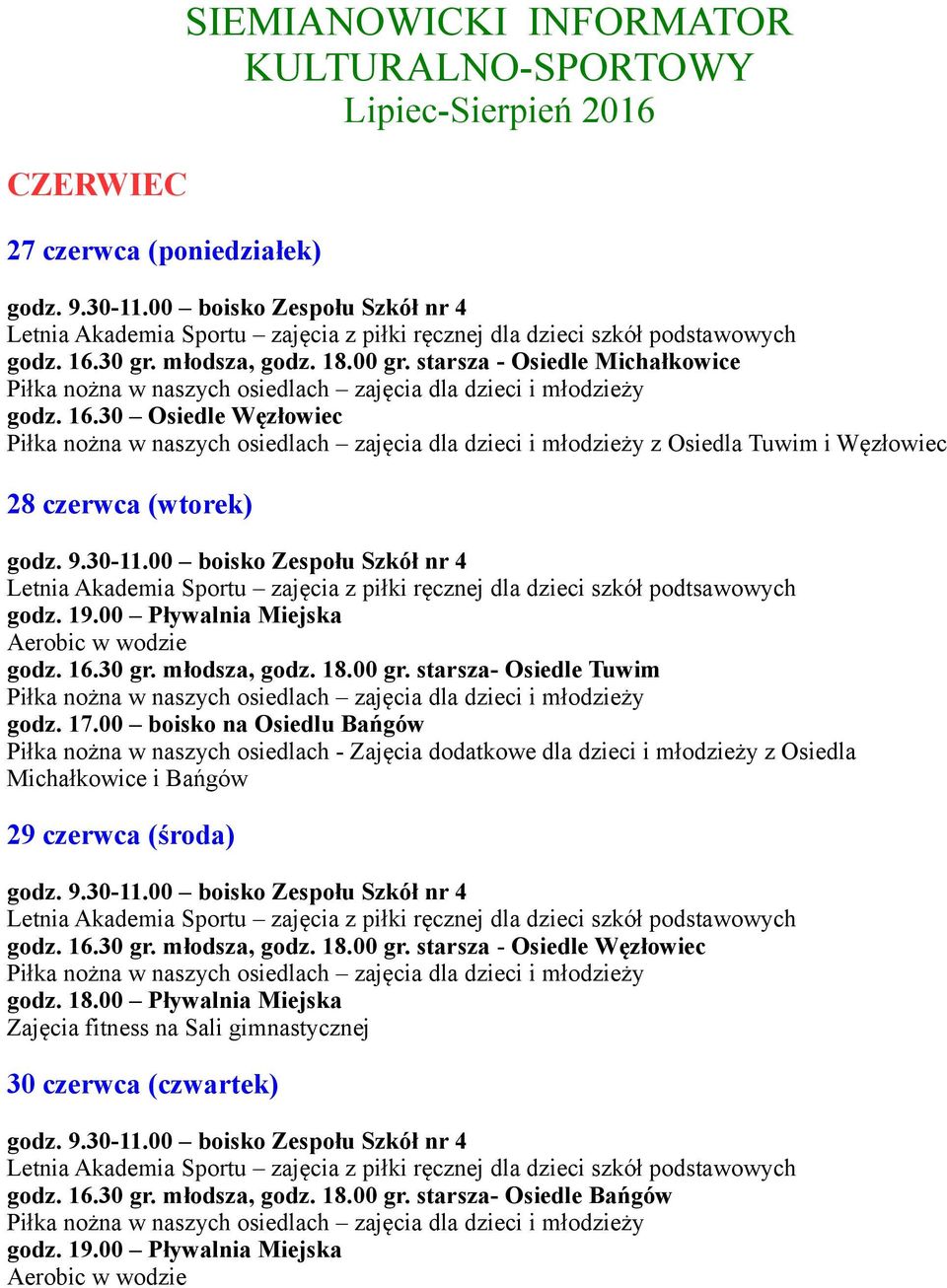 9.30-11.00 boisko Zespołu Szkół nr 4 Letnia Akademia Sportu zajęcia z piłki ręcznej dla dzieci szkół podtsawowych godz. 16.30 gr. młodsza, godz. 18.00 gr. starsza- Osiedle Tuwim godz. 17.