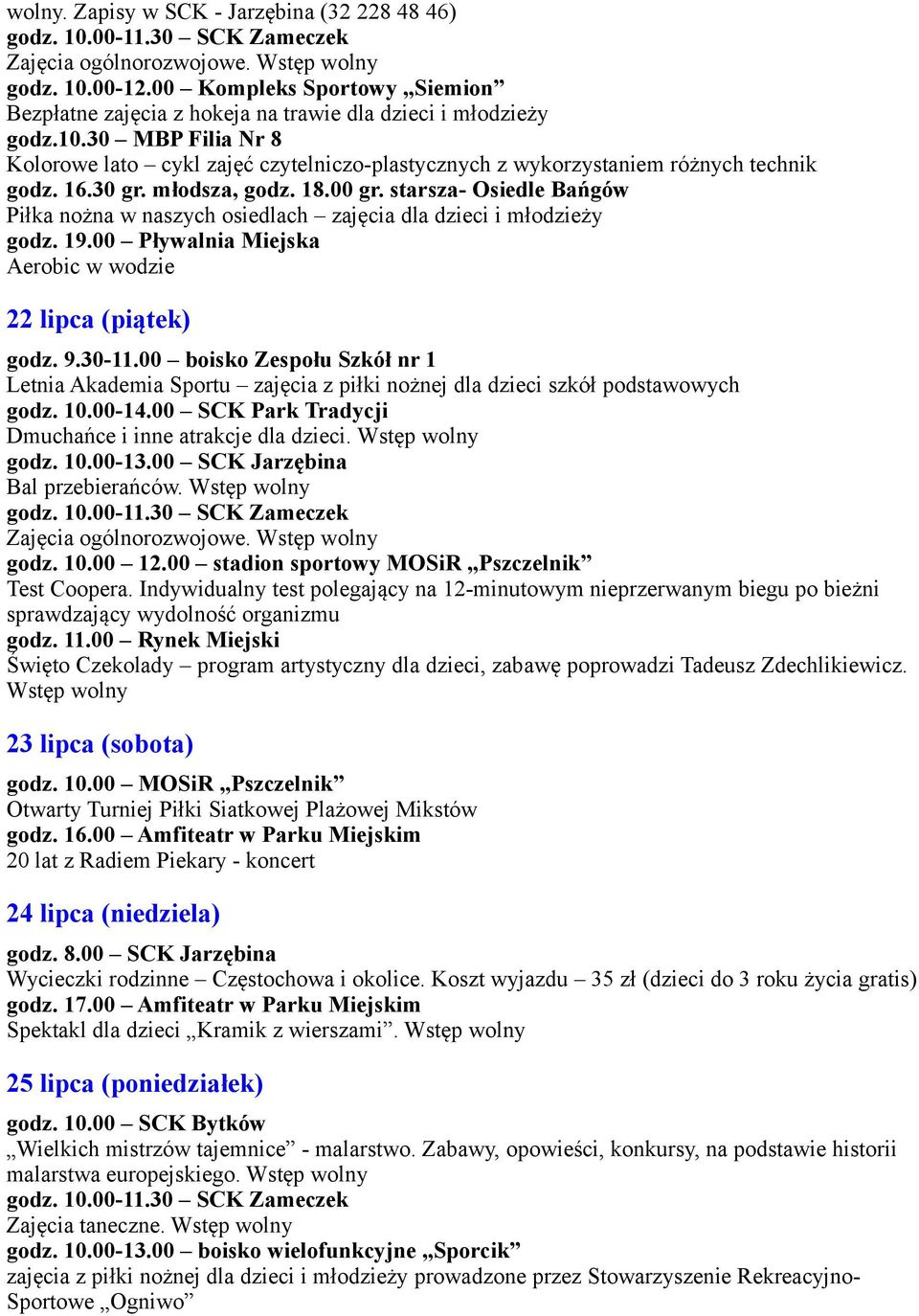 00 boisko Zespołu Szkół nr 1 Letnia Akademia Sportu zajęcia z piłki nożnej dla dzieci szkół podstawowych godz. 10.00-14.00 SCK Park Tradycji Dmuchańce i inne atrakcje dla dzieci. Wstęp wolny godz. 10.00-13.
