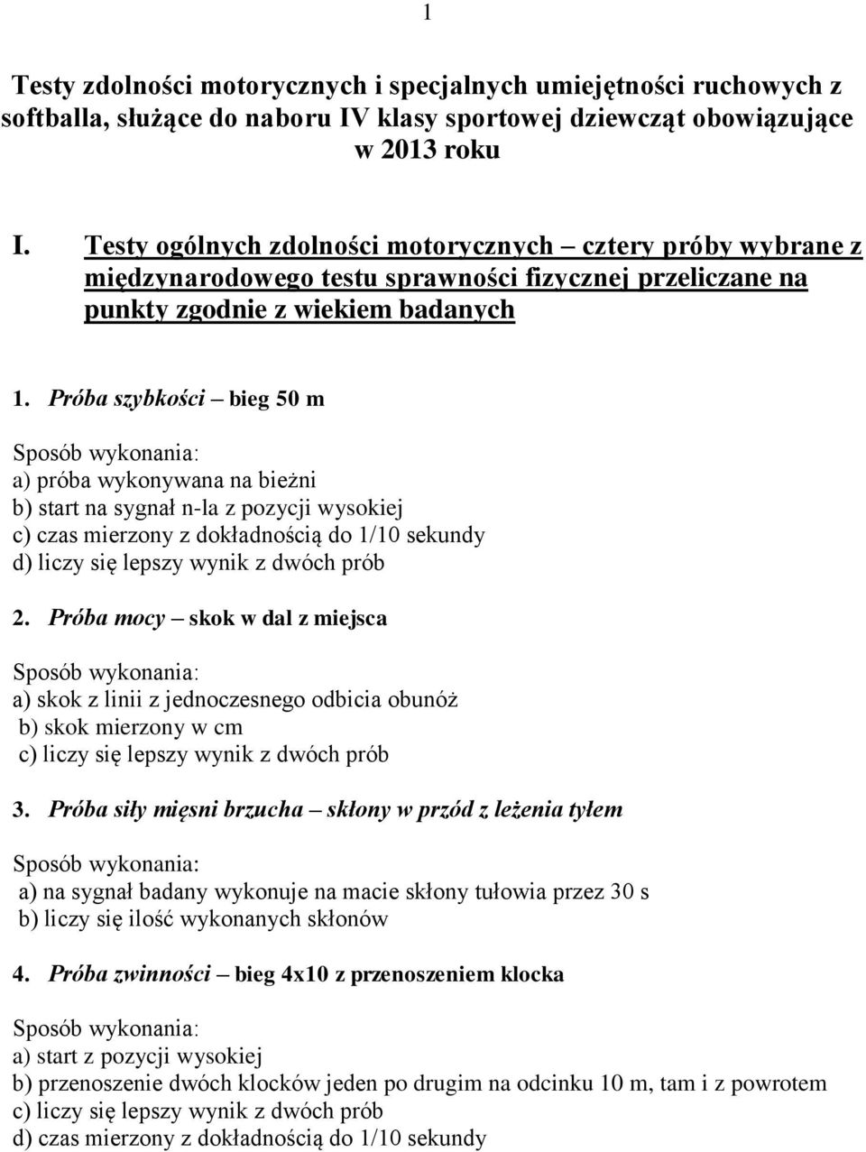 Próba szybkości bieg 50 m a) próba wykonywana na bieżni b) start na sygnał n-la z pozycji wysokiej c) czas mierzony z dokładnością do 1/10 sekundy d) liczy się lepszy wynik z dwóch prób 2.