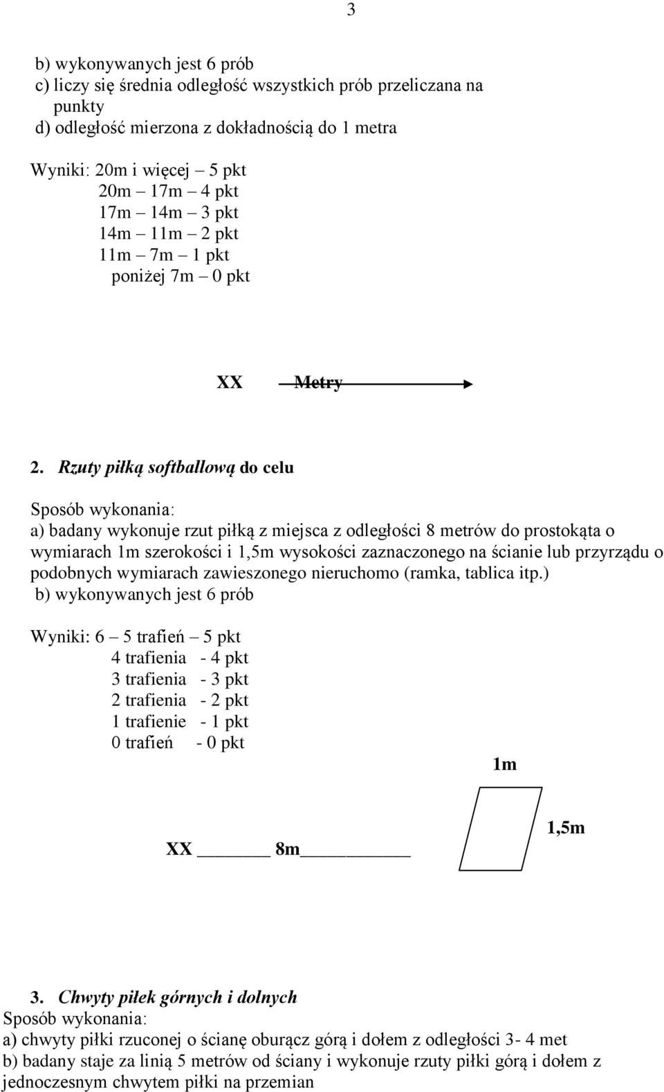 Rzuty piłką softballową do celu a) badany wykonuje rzut piłką z miejsca z odległości 8 metrów do prostokąta o wymiarach 1m szerokości i 1,5m wysokości zaznaczonego na ścianie lub przyrządu o