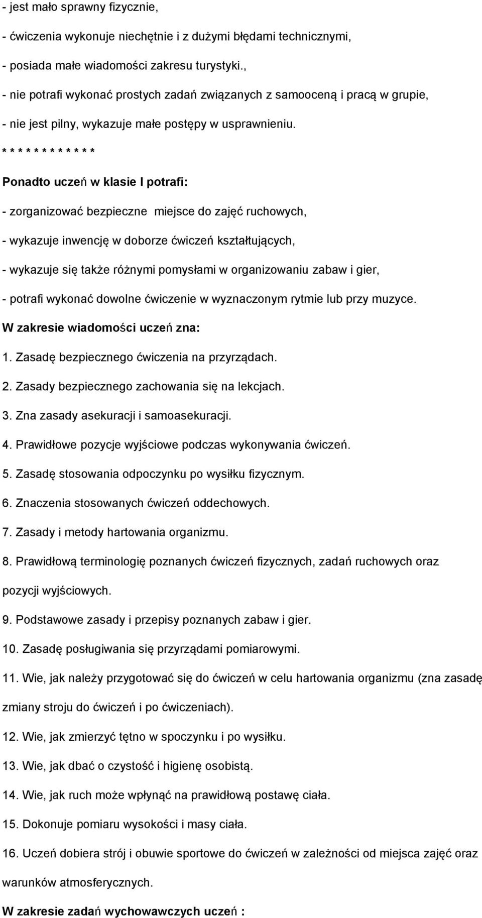 * * * * * * * * * * * * Ponadto uczeń w klasie I potrafi: - zorganizować bezpieczne miejsce do zajęć ruchowych, - wykazuje inwencję w doborze ćwiczeń kształtujących, - wykazuje się także różnymi