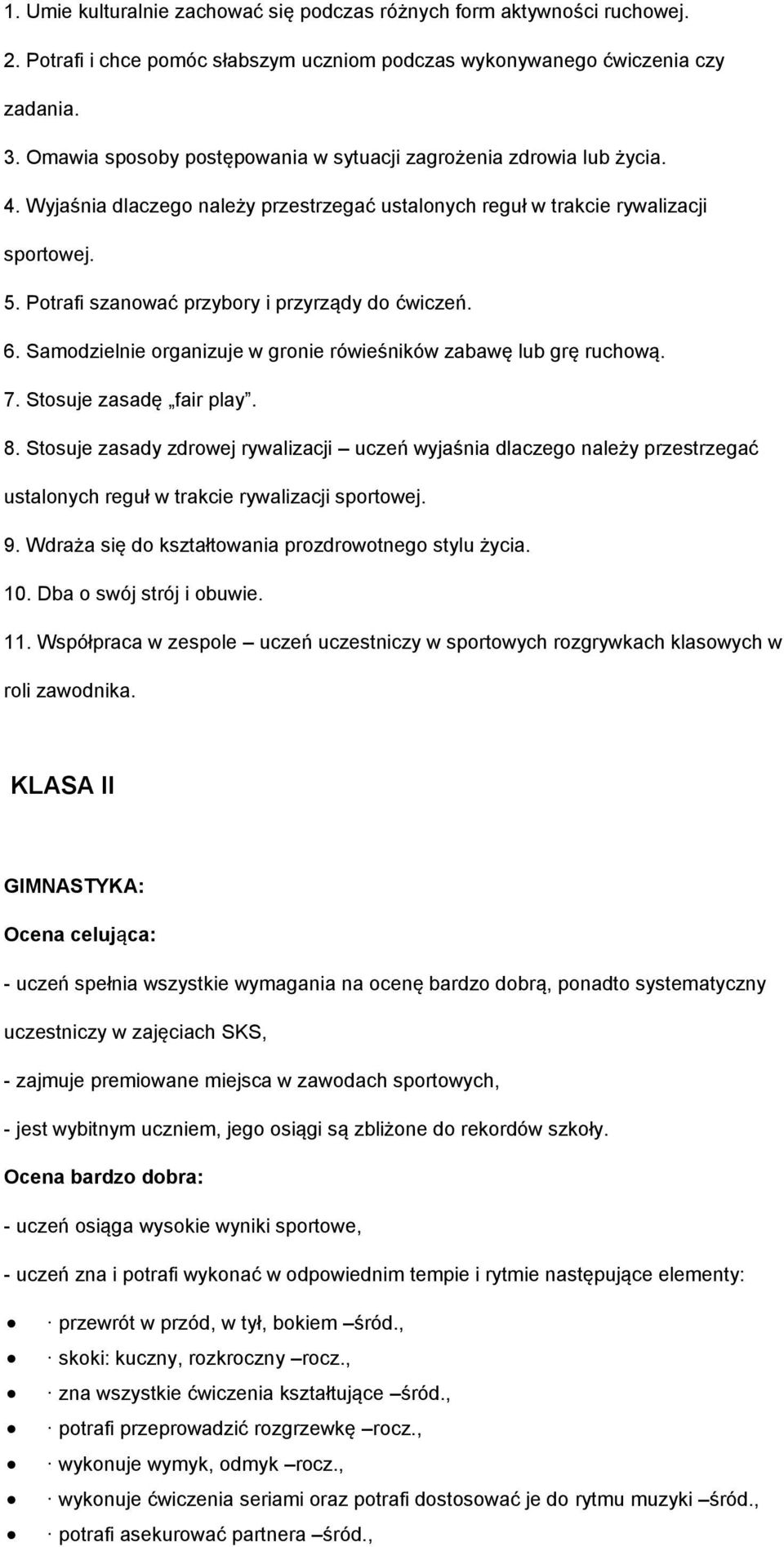 Potrafi szanować przybory i przyrządy do ćwiczeń. 6. Samodzielnie organizuje w gronie rówieśników zabawę lub grę ruchową. 7. Stosuje zasadę fair play. 8.