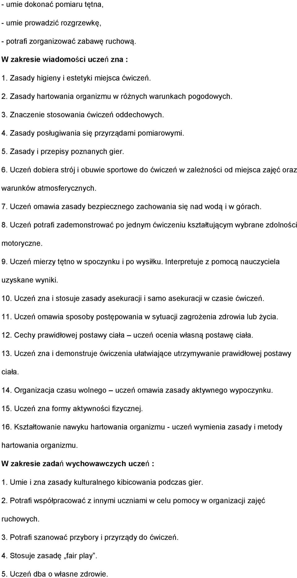 Uczeń dobiera strój i obuwie sportowe do ćwiczeń w zależności od miejsca zajęć oraz warunków atmosferycznych. 7. Uczeń omawia zasady bezpiecznego zachowania się nad wodą i w górach. 8.