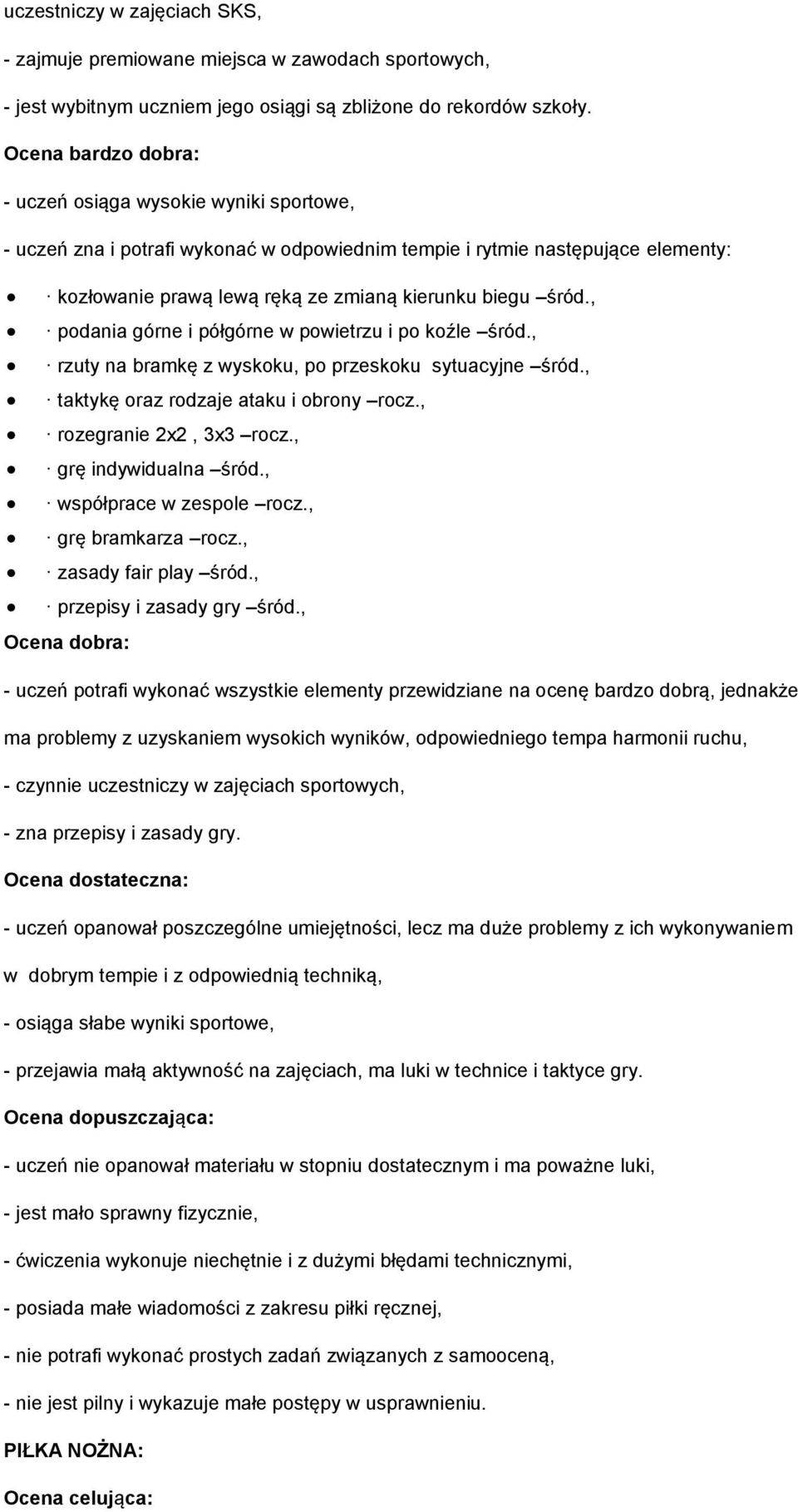 , rzuty na bramkę z wyskoku, po przeskoku sytuacyjne śród., taktykę oraz rodzaje ataku i obrony rocz., rozegranie 2x2, 3x3 rocz., grę indywidualna śród., współprace w zespole rocz.