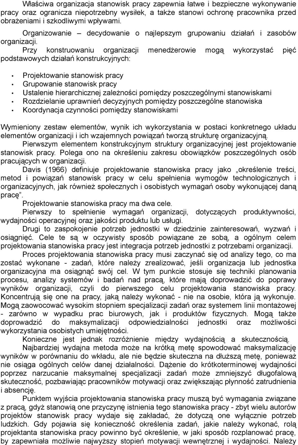 Przy konstruowaniu organizacji menedżerowie mogą wykorzystać pięć podstawowych działań konstrukcyjnych: Projektowanie stanowisk pracy Grupowanie stanowisk pracy Ustalenie hierarchicznej zależności
