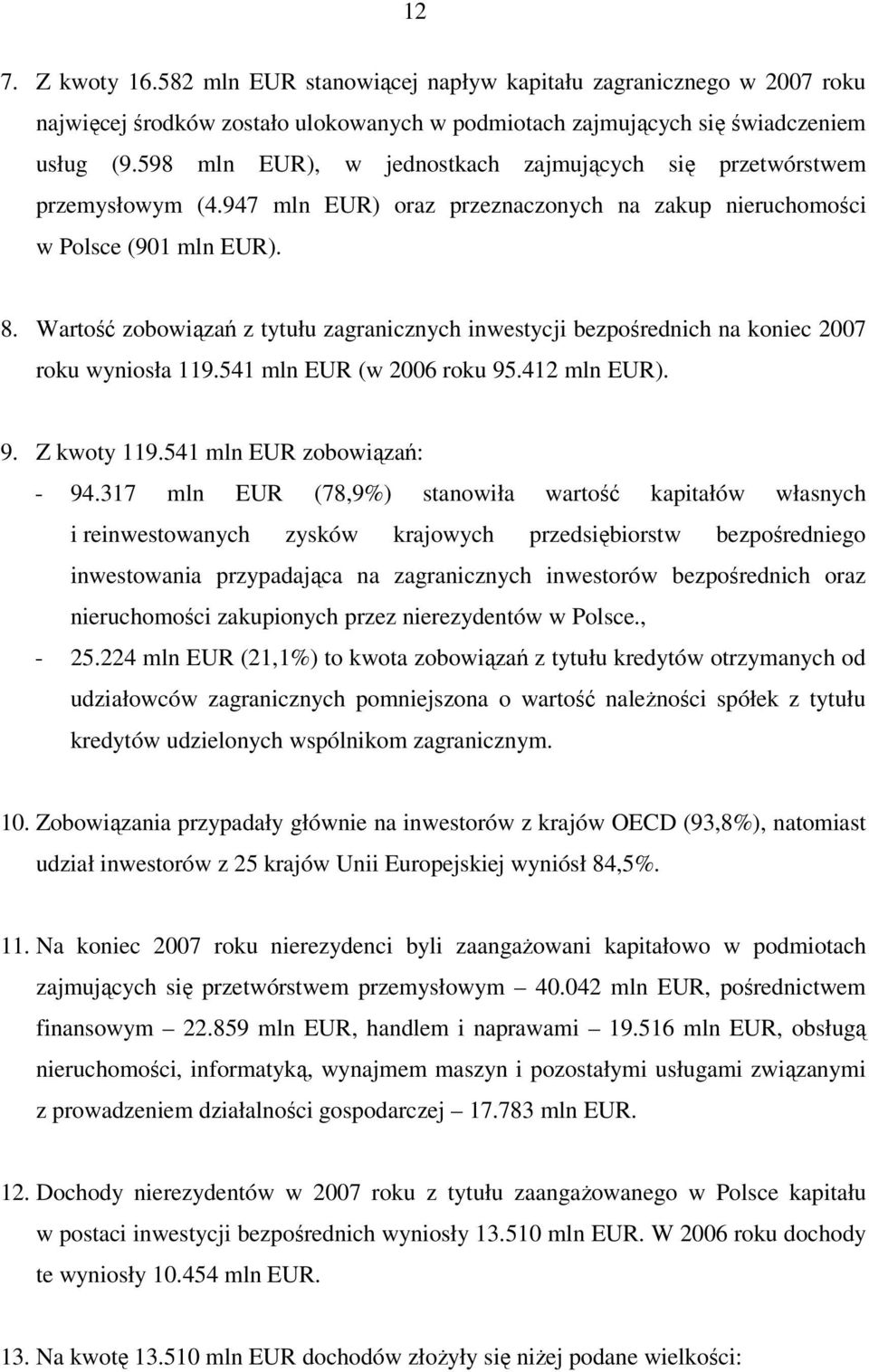 Wartość zobowiązań z tytułu zagranicznych inwestycji bezpośrednich na koniec 2007 roku wyniosła 119.541 mln EUR (w 2006 roku 95.412 mln EUR). 9. Z kwoty 119.541 mln EUR zobowiązań: - 94.