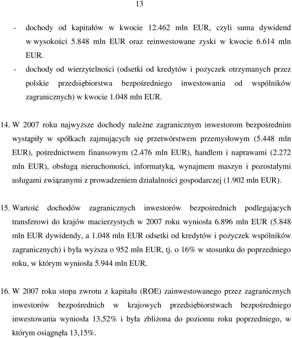 W 2007 roku najwyższe dochody należne zagranicznym inwestorom bezpośrednim wystąpiły w spółkach zajmujących się przetwórstwem przemysłowym (5.448 mln EUR), pośrednictwem finansowym (2.