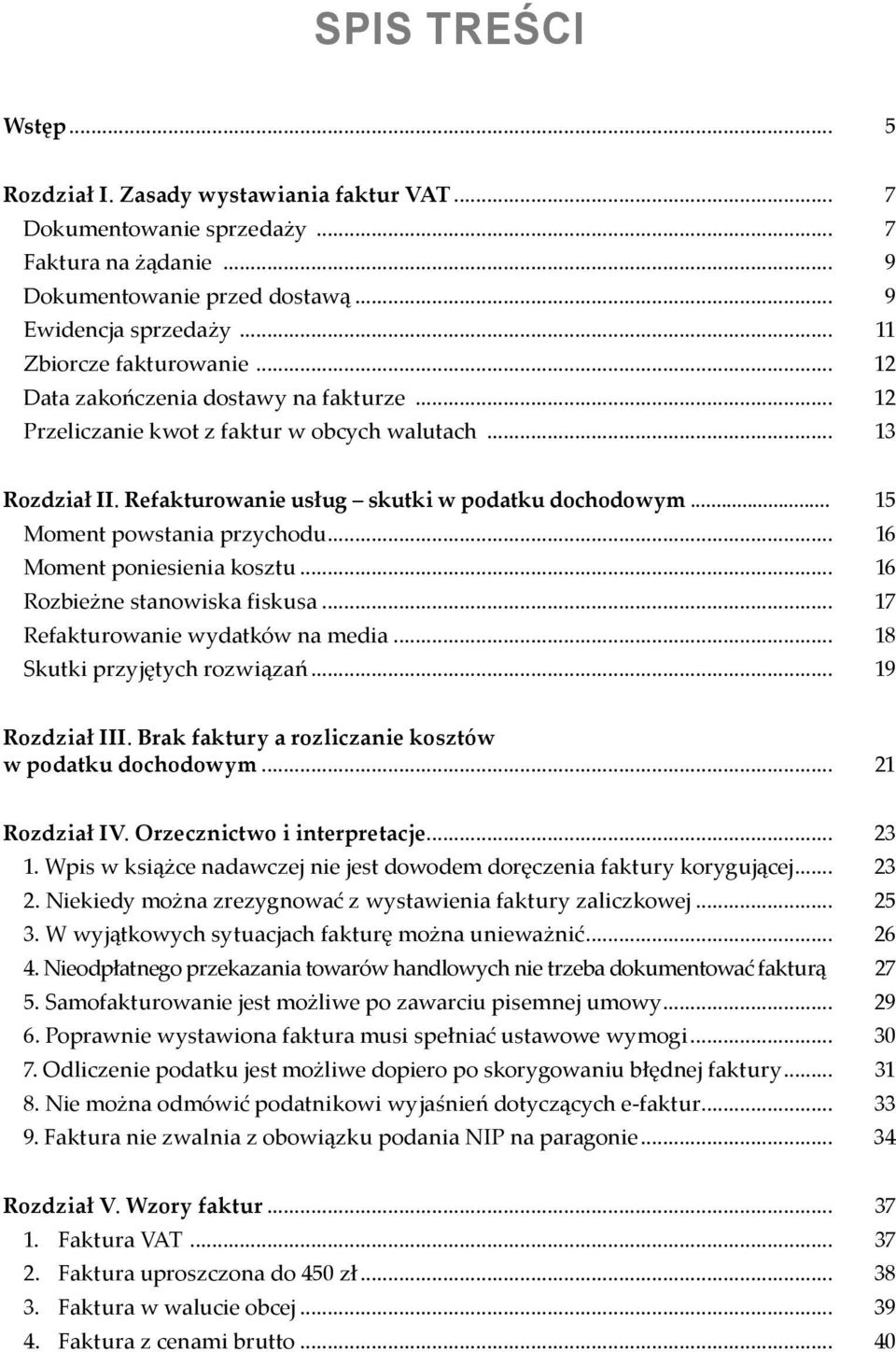 .. 15 Moment powstania przychodu... 16 Moment poniesienia kosztu... 16 Rozbieżne stanowiska fiskusa... 17 Refakturowanie wydatków na media... 18 Skutki przyjętych rozwiązań... 19 Rozdział III.