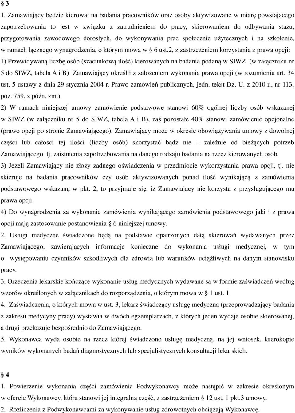 2, z zastrzeżeniem korzystania z prawa opcji: 1) Przewidywaną liczbę osób (szacunkową ilość) kierowanych na badania podaną w SIWZ (w załączniku nr 5 do SIWZ, tabela A i B) Zamawiający określił z