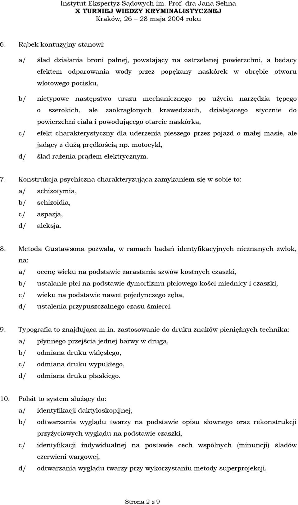 charakterystyczny dla uderzenia pieszego przez pojazd o małej masie, ale jadący z dużą prędkością np. motocykl, d/ ślad rażenia prądem elektrycznym. 7.