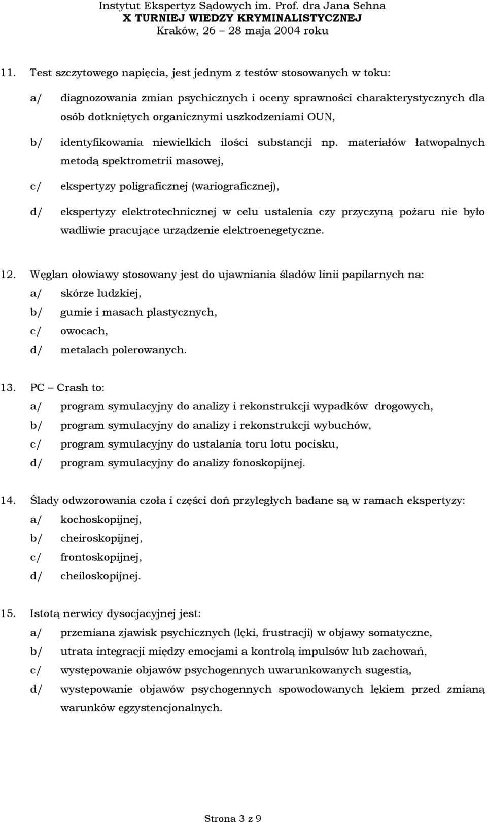 materiałów łatwopalnych metodą spektrometrii masowej, c/ ekspertyzy poligraficznej (wariograficznej), d/ ekspertyzy elektrotechnicznej w celu ustalenia czy przyczyną pożaru nie było wadliwie