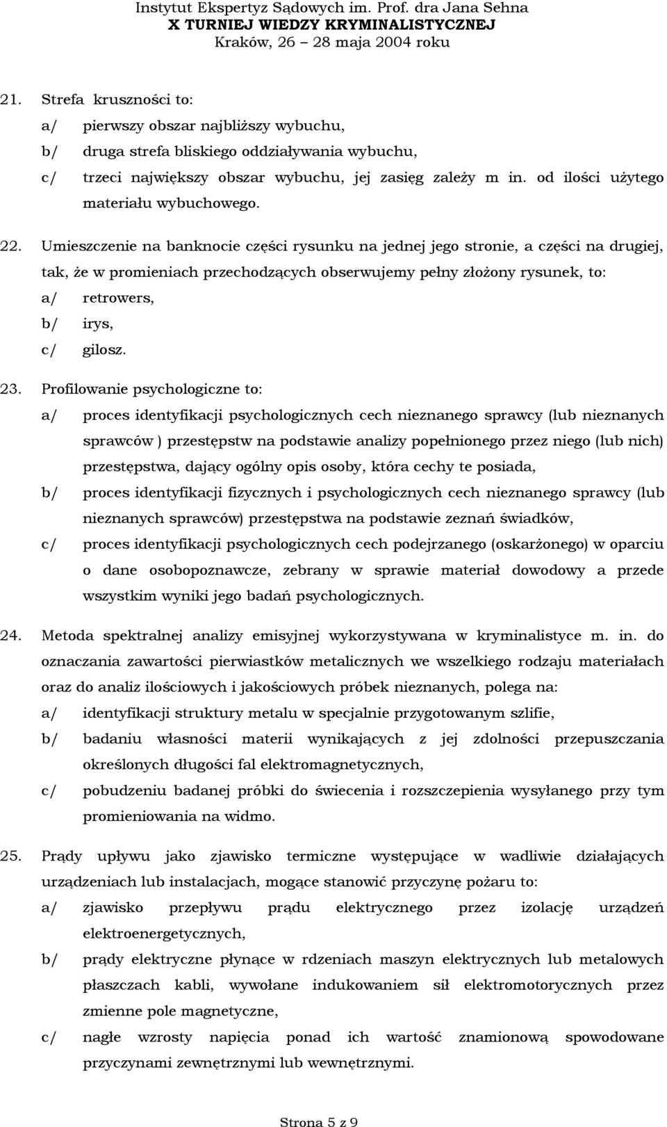 Umieszczenie na banknocie części rysunku na jednej jego stronie, a części na drugiej, tak, że w promieniach przechodzących obserwujemy pełny złożony rysunek, to: a/ retrowers, b/ irys, c/ gilosz. 23.