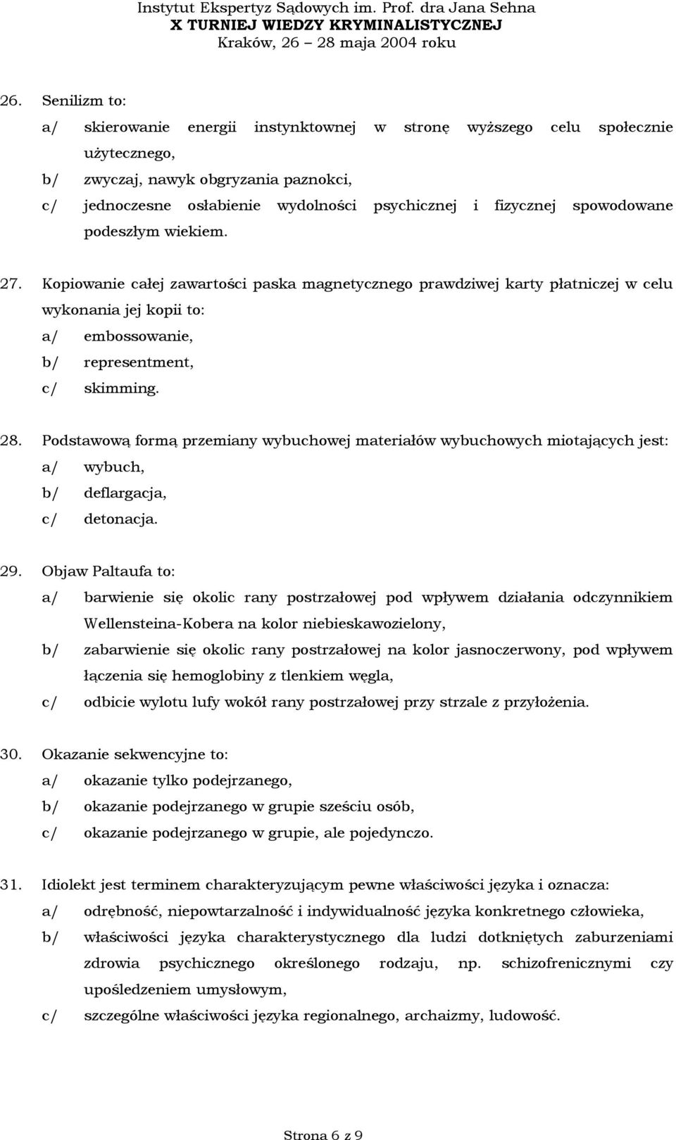 28. Podstawową formą przemiany wybuchowej materiałów wybuchowych miotających jest: a/ wybuch, b/ deflargacja, c/ detonacja. 29.
