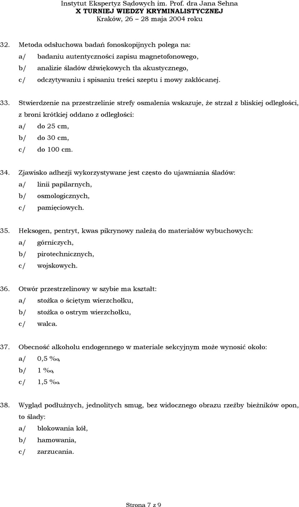 Zjawisko adhezji wykorzystywane jest często do ujawniania śladów: a/ linii papilarnych, b/ osmologicznych, c/ pamięciowych. 35.