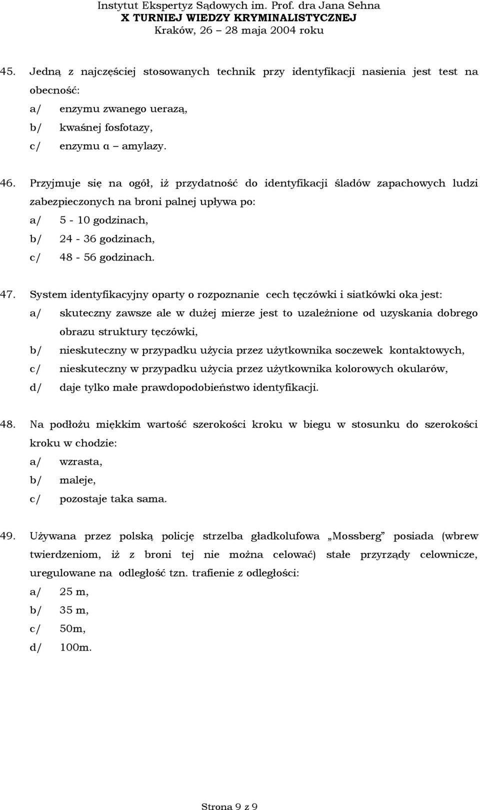 System identyfikacyjny oparty o rozpoznanie cech tęczówki i siatkówki oka jest: a/ skuteczny zawsze ale w dużej mierze jest to uzależnione od uzyskania dobrego obrazu struktury tęczówki, b/
