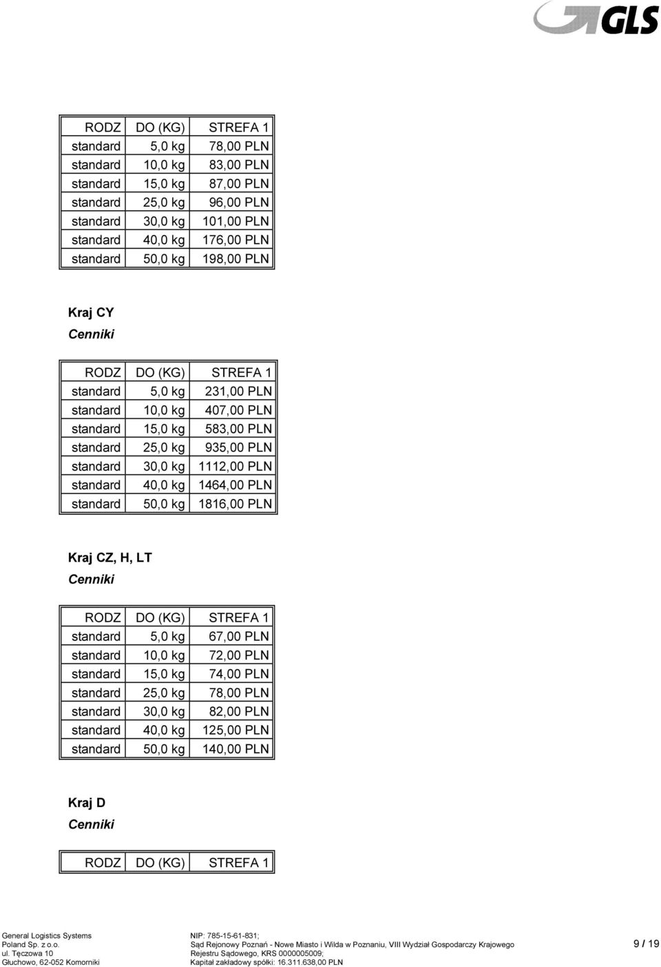 PLN Kraj CZ, H, LT 5,0 kg 67,00 PLN 10,0 kg 72,00 PLN 15,0 kg 74,00 PLN 25,0 kg 78,00 PLN 30,0 kg 82,00 PLN 40,0 kg 125,00 PLN 50,0