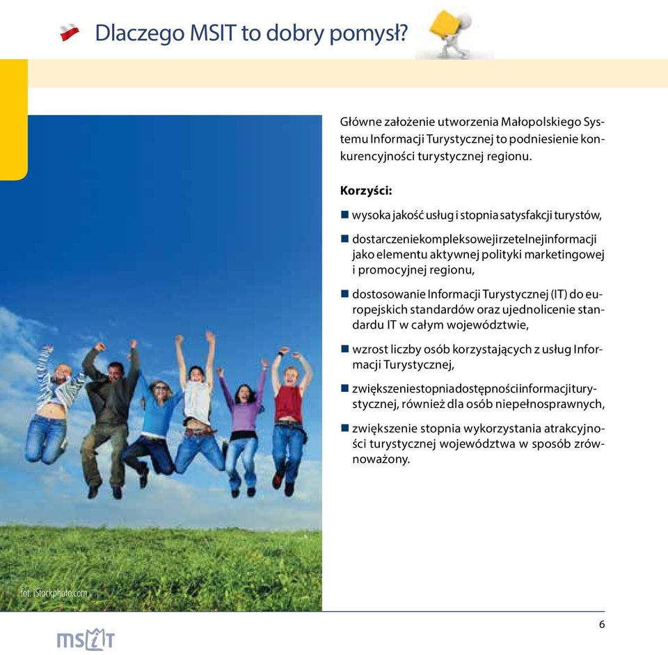 dostosowanie Informacji Turystycznej (IT) do europejskich standardów oraz ujednolicenie standardu IT w całym województwie, wzrost liczby osób korzystających z usług Informacji