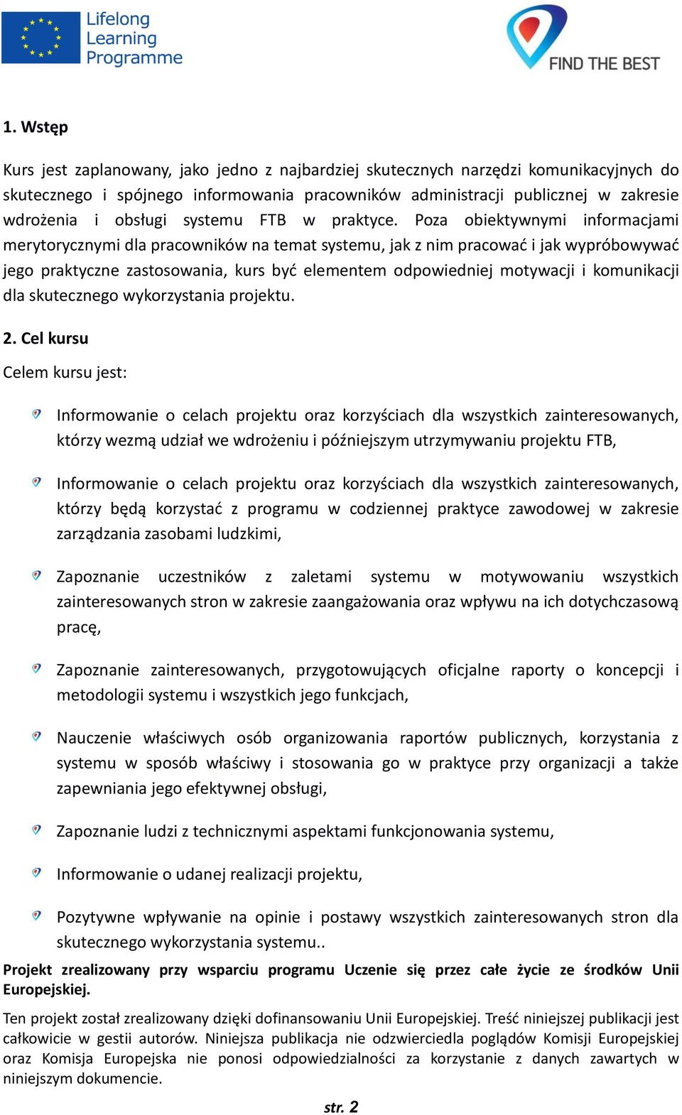 Poza obiektywnymi informacjami merytorycznymi dla pracowników na temat systemu, jak z nim pracować i jak wypróbowywać jego praktyczne zastosowania, kurs być elementem odpowiedniej motywacji i