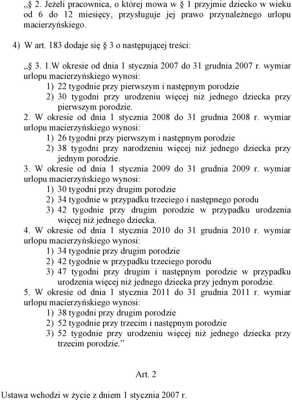 wymiar urlopu macierzyńskiego wynosi: 1) 22 tygodnie przy pierwszym i następnym porodzie 2) 30 tygodni przy urodzeniu więcej niż jednego dziecka przy pierwszym porodzie. 2. W okresie od dnia 1 stycznia 2008 do 31 grudnia 2008 r.